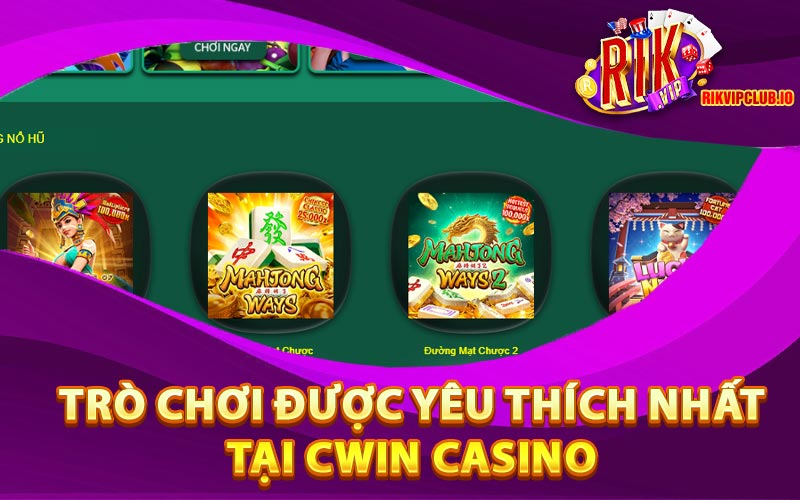 Các Trò Chơi Được Yêu Thích Nhất Tại Cwin Casino